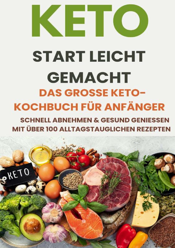 Omslag van Keto Start leicht gemacht: Das große Keto-Kochbuch für Anfänger – Schnell abnehmen & gesund genießen mit über 200 alltagstauglichen Rezepten