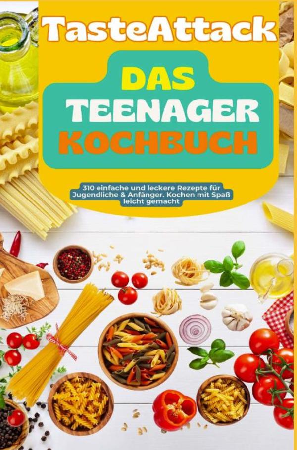 Omslag van TasteAttack Das Teenager-Kochbuch: Über 300 einfache und leckere Rezepte für Jugendliche & Anfänger. Kochen mit Spaß leicht gemacht