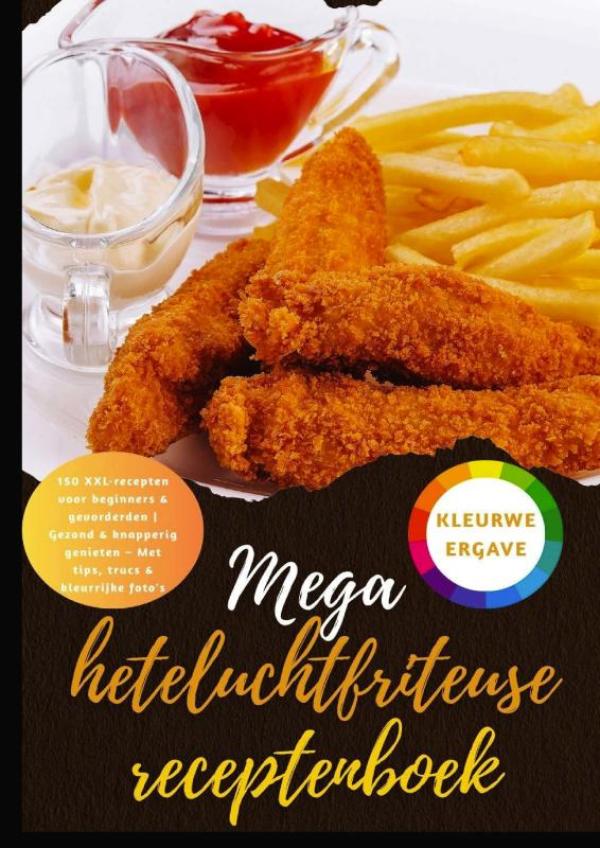 Omslag van Mega heteluchtfriteuse receptenboek: 150 XXL-recepten voor beginners & gevorderden | Gezond & knapperig genieten – Met tips, trucs & kleurrijke foto's