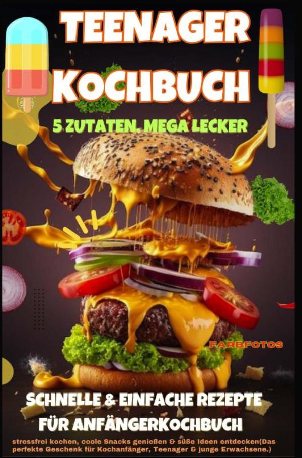Omslag van Teenager Kochbuch – 5 Zutaten, mega lecker: Schnelle & einfache Rezepte für Anfänger (Farbfotos)