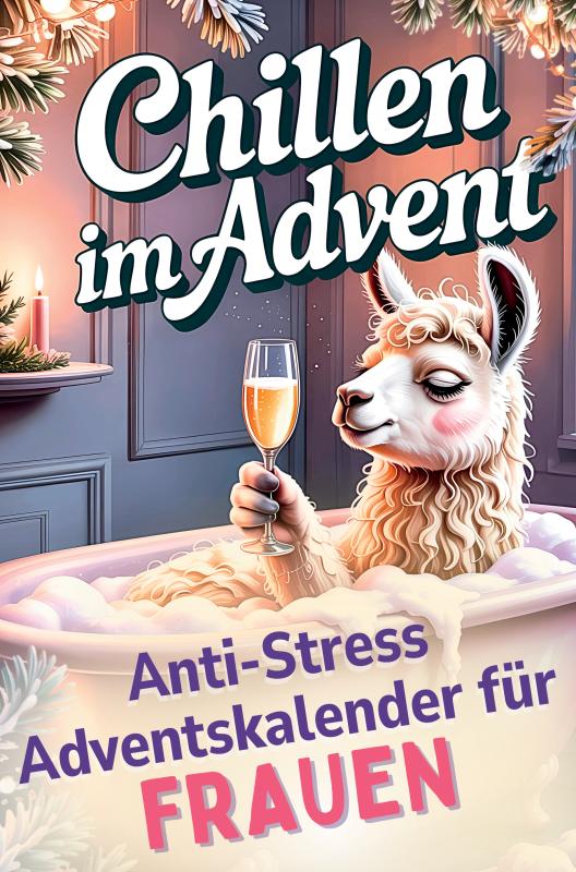 Omslag van Chillen im Advent – der humorvolle Anti-Stress-Adventskalender für Frauen, 24 Tage Achtsamkeit und Entspannung im Alltagswahnsinn