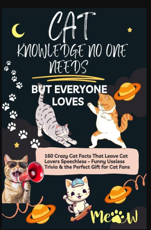 Omslag van CAT KNOWLEDGE NO ONE NEEDS – BUT EVERYONE LOVES 160 Crazy Cat Facts That Leave Cat Lovers Speechless