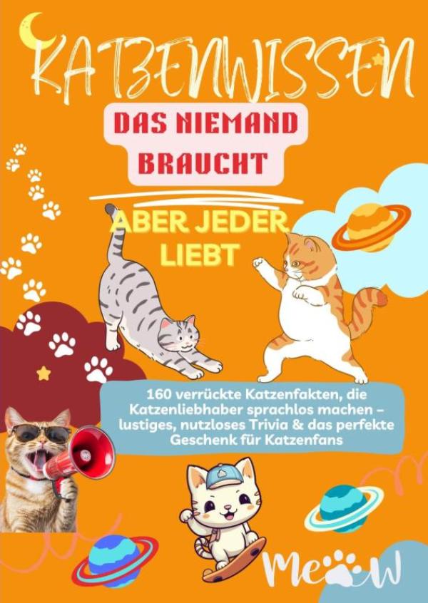 Omslag van Katenwissen, das Niemand Braucht – Aber Jeder Liebt 160 verrückte Katzenfakten, die Katzenliebhaber sprachlos machen