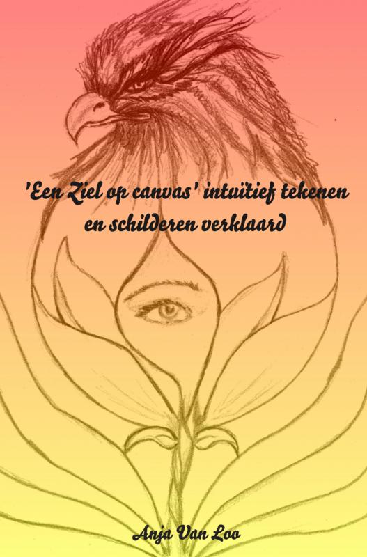 Omslag van 'Een Ziel op canvas' intuïtief tekenen en schilderen verklaard