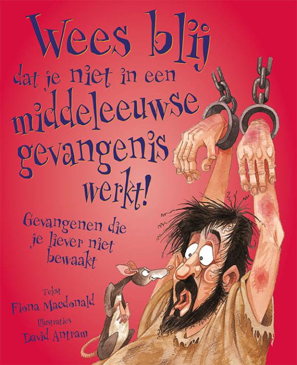 Omslag van Wees blij dat je niet in een middeleeuwse gevangenis werkt!
