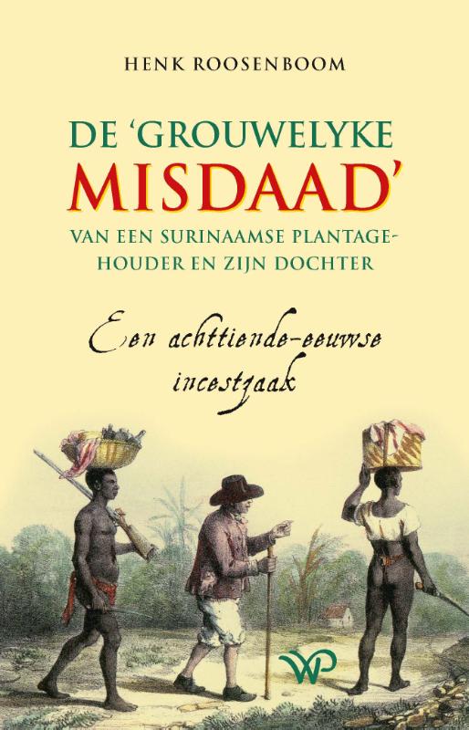 Omslag van De ‘grouwelyke misdaad’ van een Surinaamse plantagehouder en zijn dochter