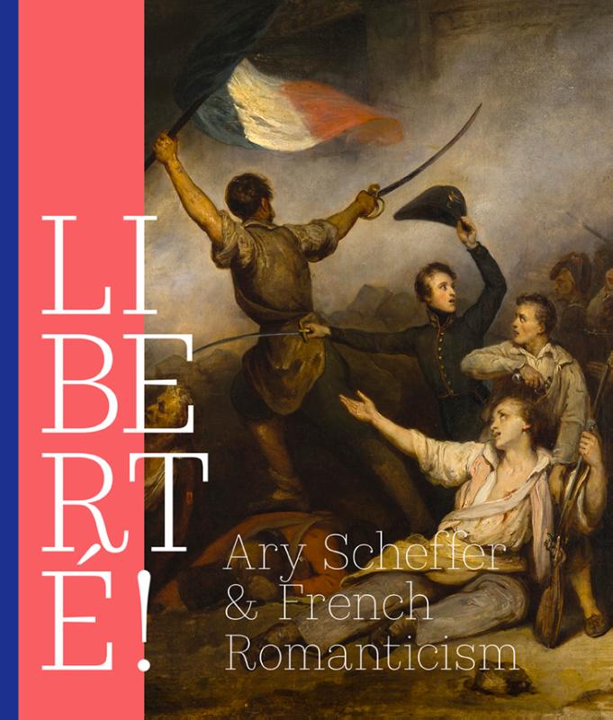 Omslag van LIBERTÉ! Ary Scheffer and French Romantiscism