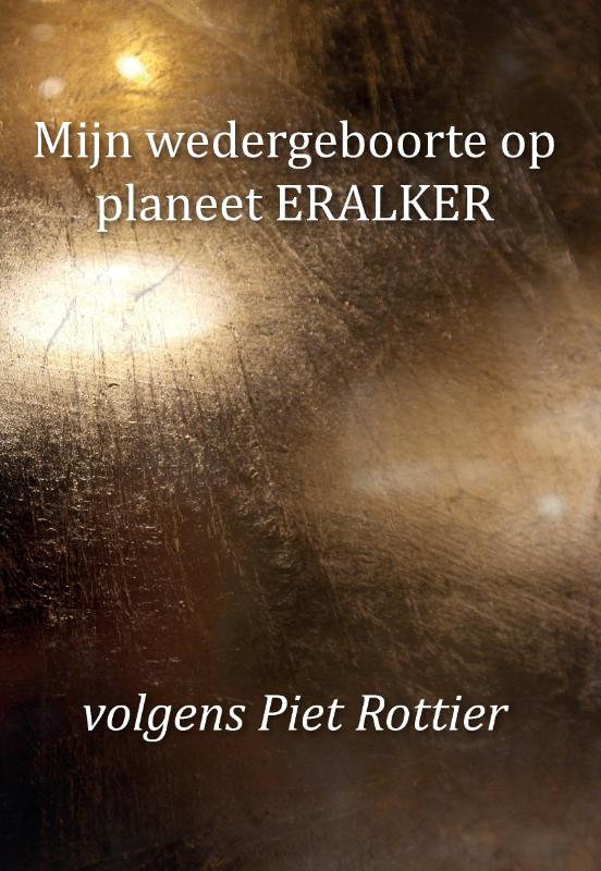 Omslag van Mijn wedergeboorte op planeet ERALKER, volgens Piet Rottier