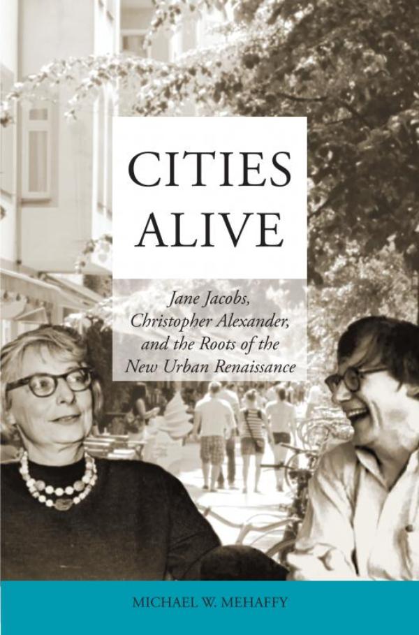 Omslag van Cities Alive: Jane Jacobs, Christopher Alexander, and the Roots of the New Urban Renaissance