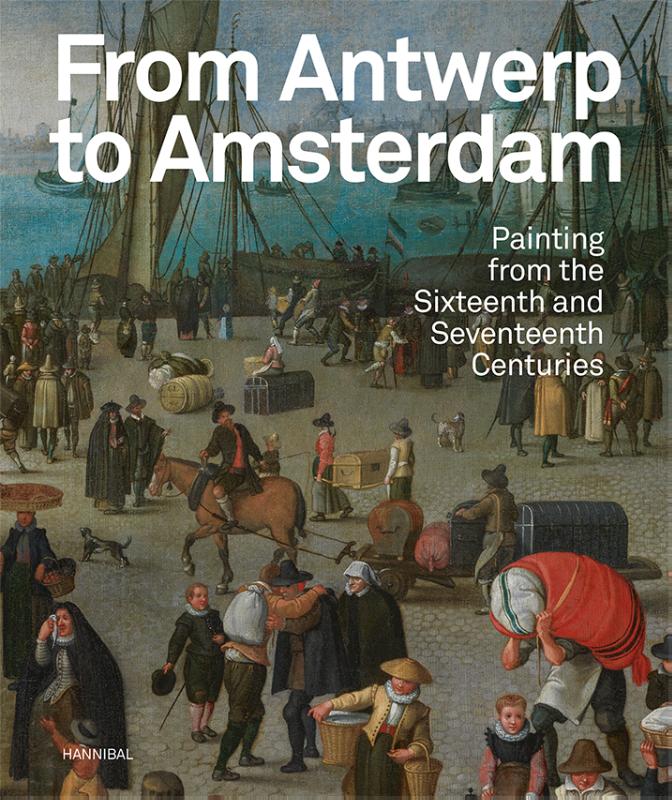Omslag van Van Antwerpen naar Amsterdam – Schilderkunst uit de zestiende en zeventiende eeuw ENGELS