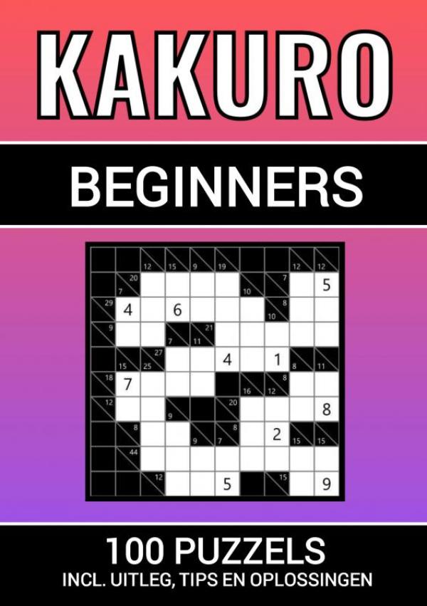 Omslag van Kakuro - 100 Puzzels - voor Beginners - Inclusief Uitleg, Tips en Oplossingen