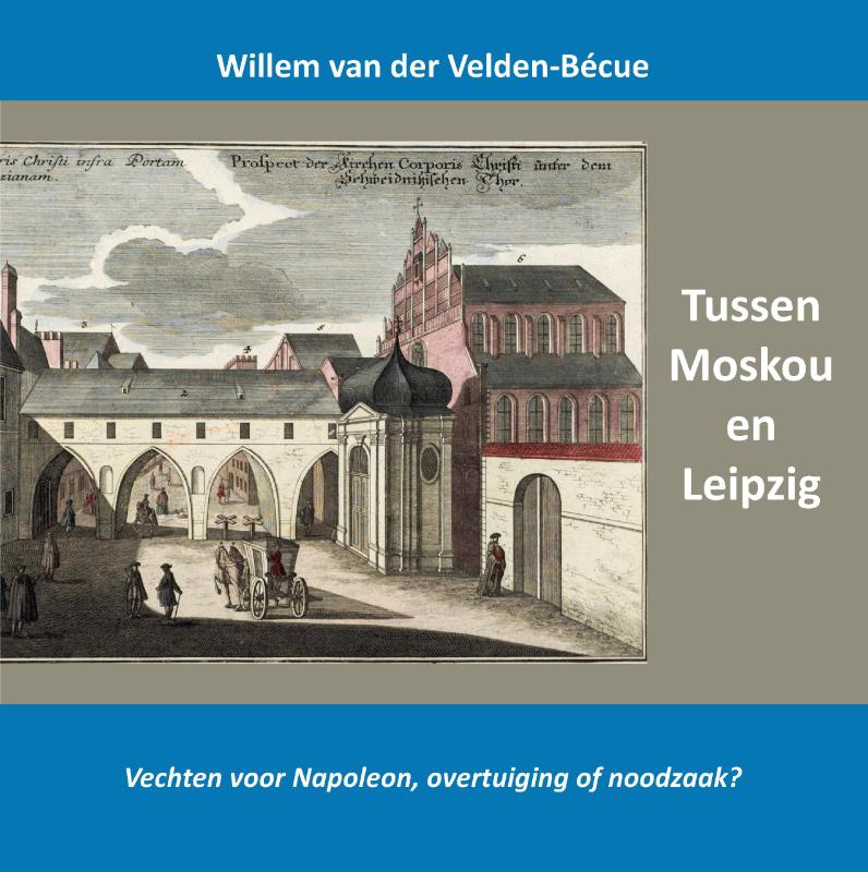 Omslag van Tussen Moskou en Leipzig; vechten voor Napoleon, overtuiging of noodzaak?