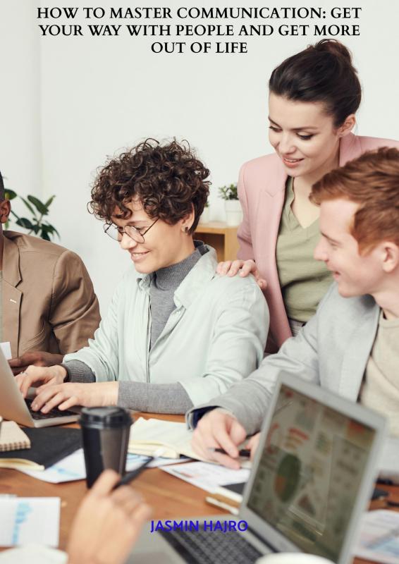 Omslag van How to Master Communication: Get Your Way with People and Get More Out of Life