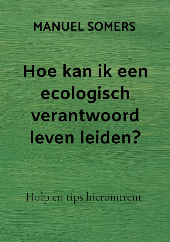 Omslag van Hoe kan ik een ecologisch verantwoord leven leiden?