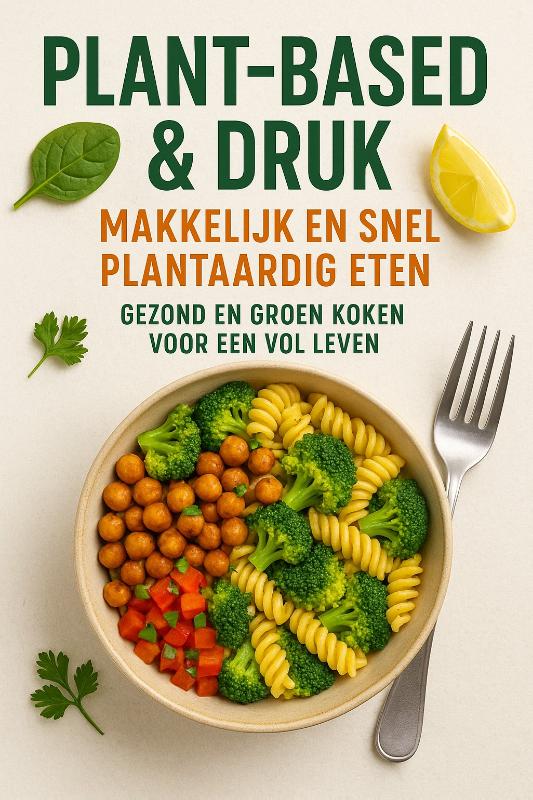 Omslag van Plant-based & Druk: Makkelijk en Snel Plantaardig Eten