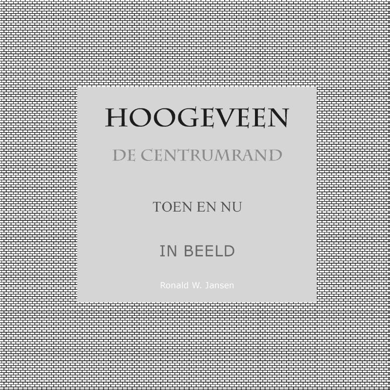 Omslag van Hoogeveen De Centrumrand Toen en Nu. In Beeld.