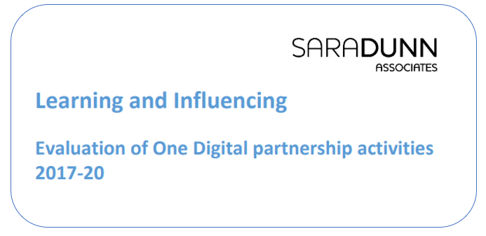 Learning and Influencing - Evaluation of One Digital Partnership activities 2017-2020 by Sara Dunn Associates