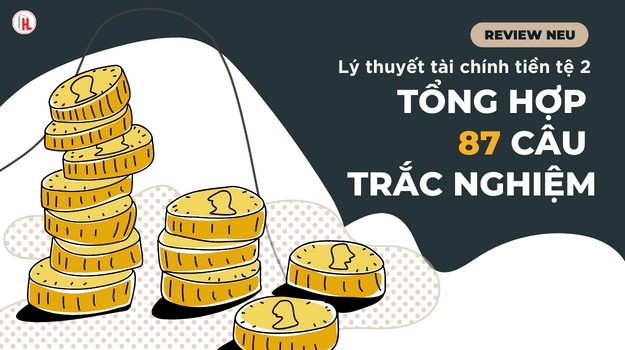 REVIEW LÝ THUYẾT TÀI CHÍNH TIỀN TỆ 2 (NEU) + 87 CÂU TRẮC NGHIỆM