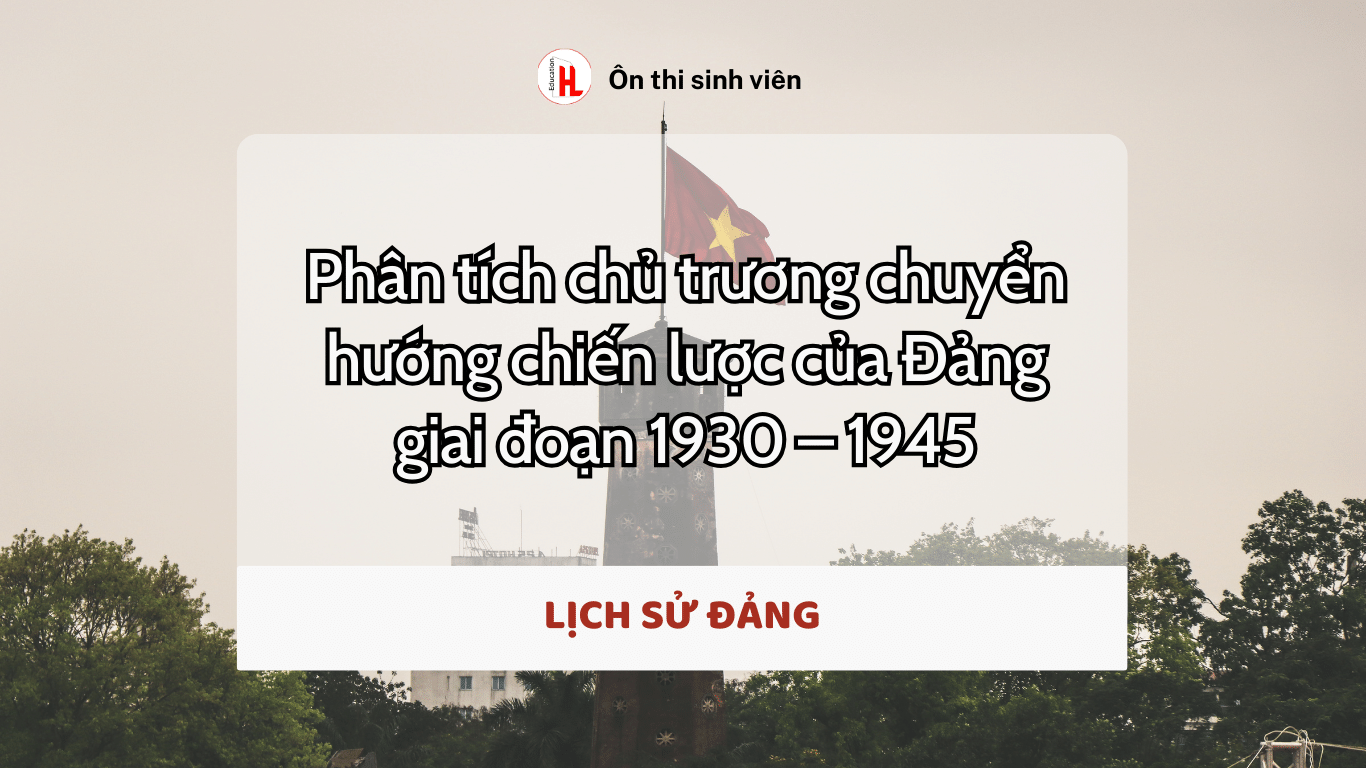 Phân tích chủ trương chuyển hướng chiến lược của Đảng giai đoạn 1930 – 1945