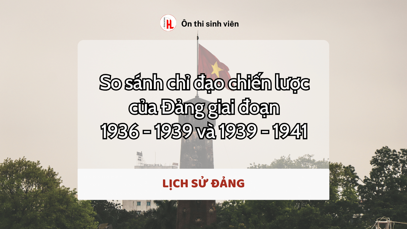 So sánh sự chuyển hướng chỉ đạo chiến lược của Đảng ta qua 2 giai đoạn của Cách mạng Việt Nam đó là giai đoạn 1936 - 1939 và giai đoạn 1939 - 1941