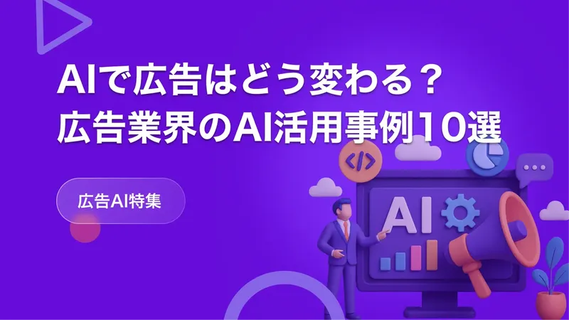 AIで広告はどう変わる？広告業界のAI活用事例10選【広告AI特集】