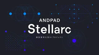 アンドパッド、建設業特化AI「ANDPAD Stellarc」を始動。業界課題の解決を加速