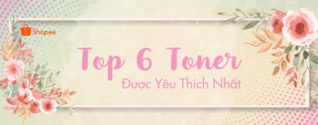 top 6 toner được yêu thích nhất