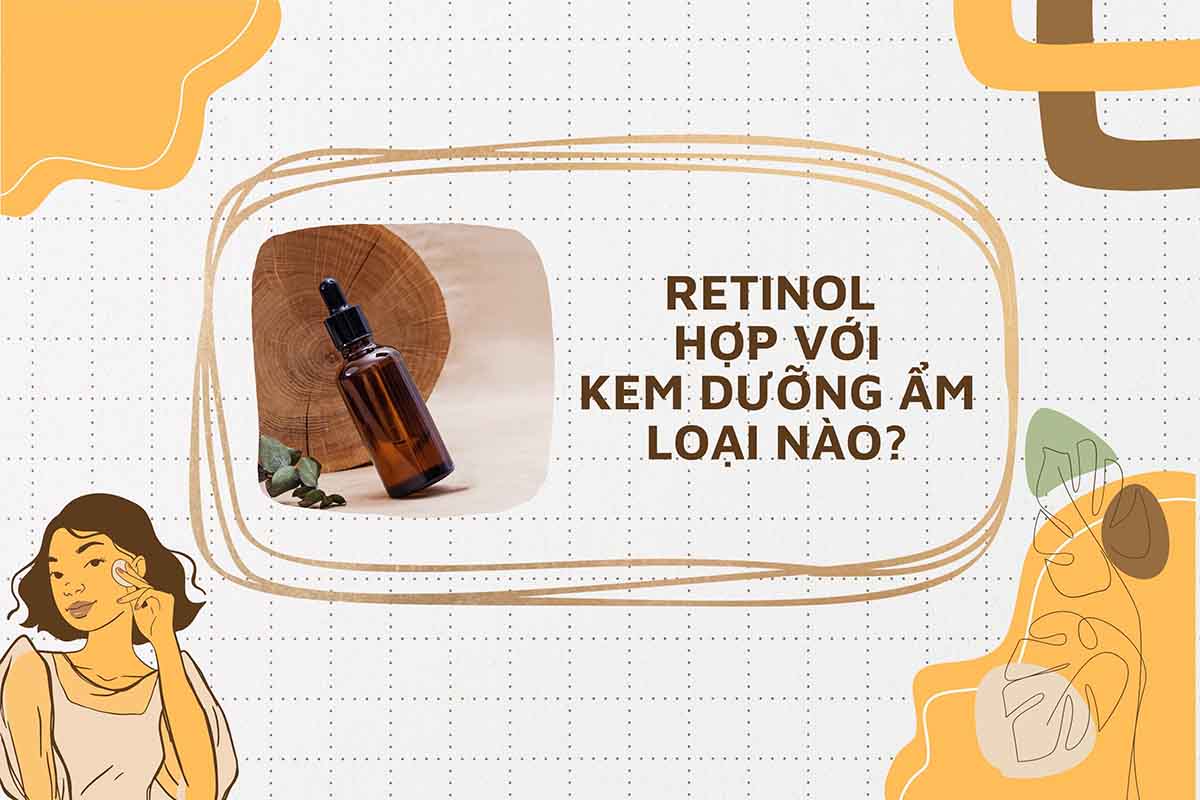 retinol nên kết hợp với kem dưỡng ẩm nào