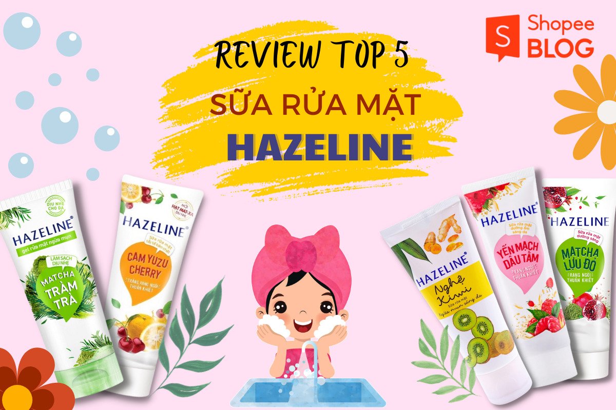 Sữa rửa mặt Hazeline có tốt không? Top 5 sữa rửa mặt Hazeline tốt nhất