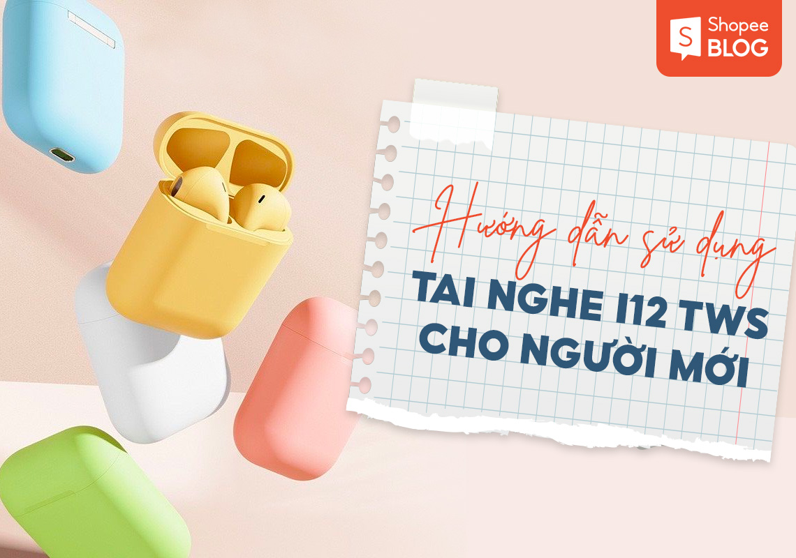 Hướng dẫn sử dụng Tai nghe i12 cách sử dụng những lưu ý cần biết