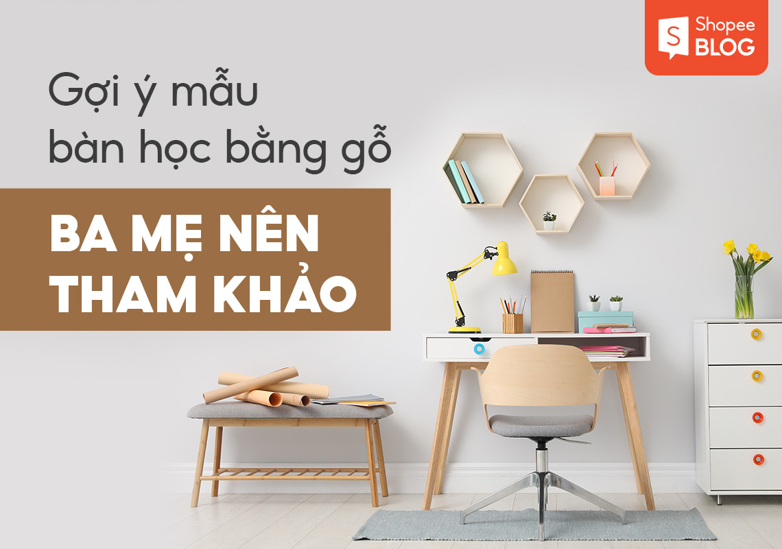 Gợi ý 10 mẫu bàn học đẹp bằng gỗ tốt nhất ba mẹ nên tham khảo - Shopee Blog