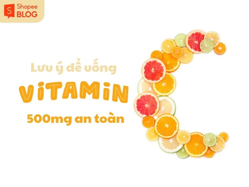 Lưu ý để bổ sung vitamin C 500mg an toàn - Vitamin C 500mg ngày uống mấy viên? 