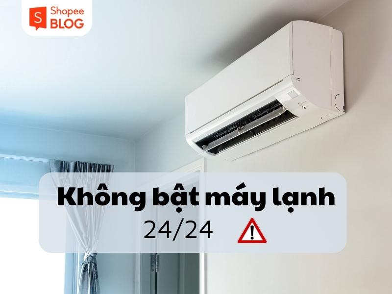 Không nên bật máy lạnh 24/24 