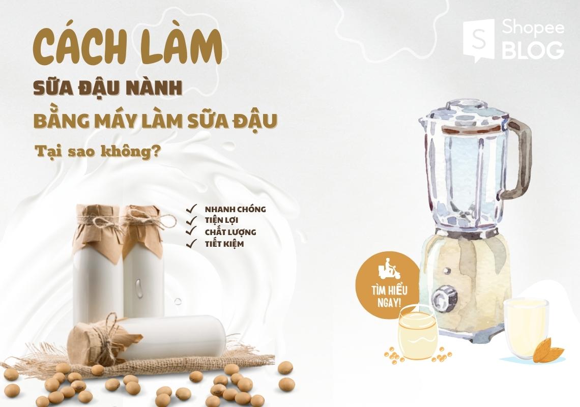 Cách làm sữa đậu nành bằng máy làm sữa hạt chất lượng tại nhà - Shopee Blog