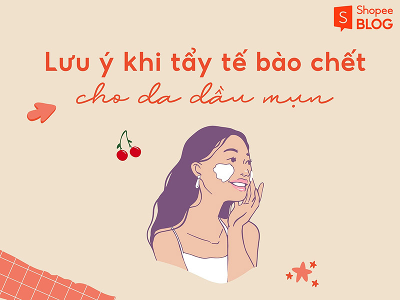 Một số điều cần lưu ý khi tẩy tế bào chết cho da dầu mụn