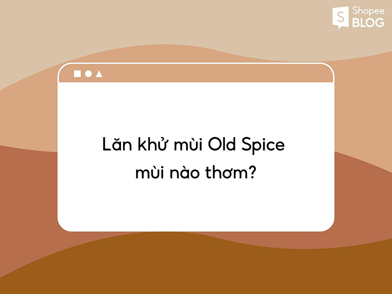 Trong các loại lăn khử mùi Old Spice, mùi nào thơm nhất? 