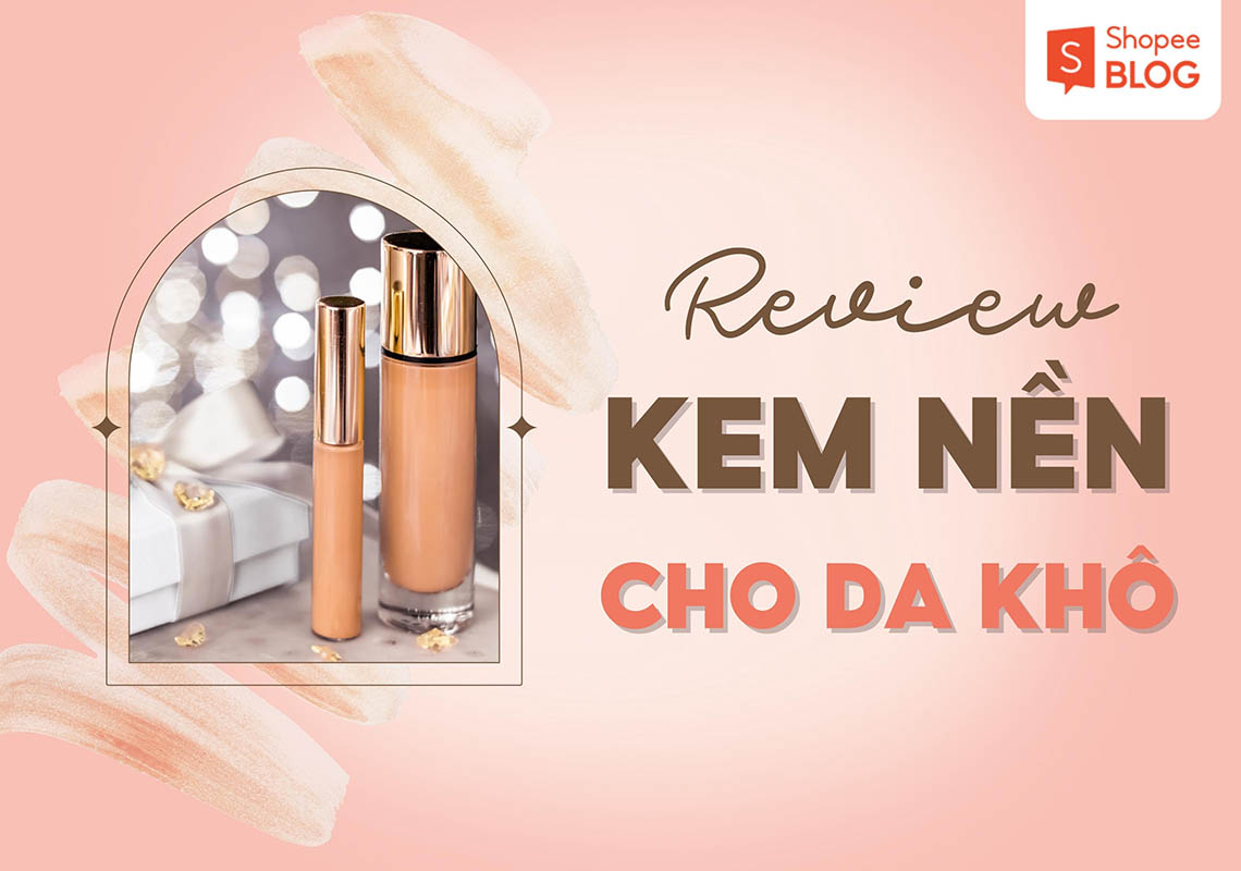 Review chi tiết 7 loại kem nền cho da khô “hot” nhất hiện nay 13