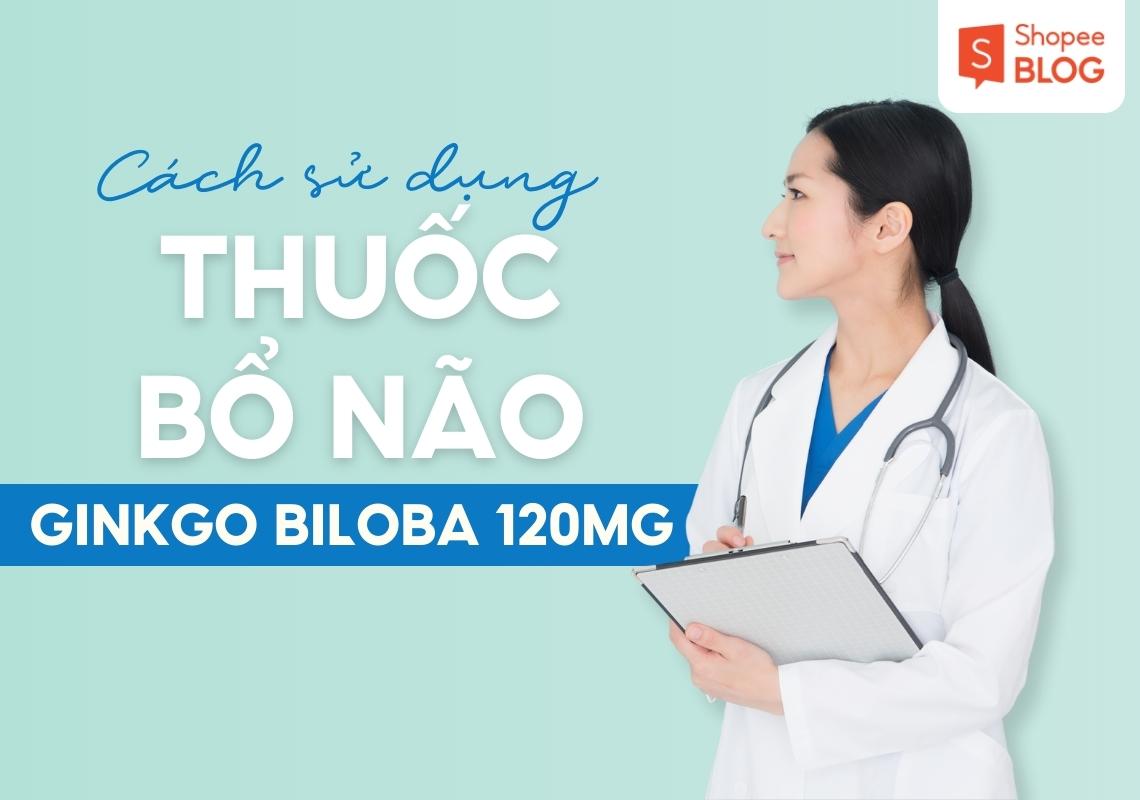 Các cách sử dụng thuốc bổ não ginkgo biloba hiệu quả và lưu ý