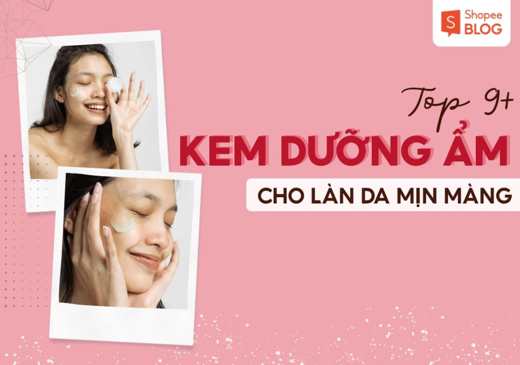 Top 10+ kem dưỡng ẩm tốt nhất cho da ẩm mịn, tươi trẻ 2024