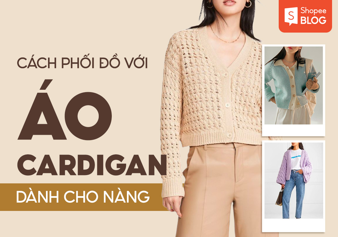 Áo cardigan là gì? Cách phối đồ với áo cardigan đẹp cho nữ