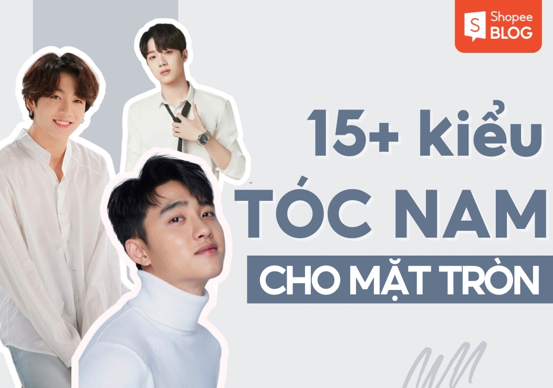 TOP 10] Kiểu tóc nam mặt tròn béo đẹp CHƯA BAO HẾT HOT