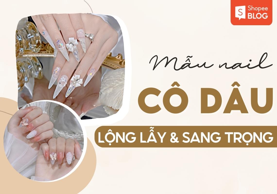 Nail cô dâu: Top 15 kiểu đẹp lộng lẫy sang chảnh cho ngày trọng đại