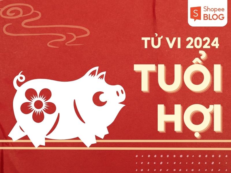 Tử vi năm 2024 tuổi Hợi 