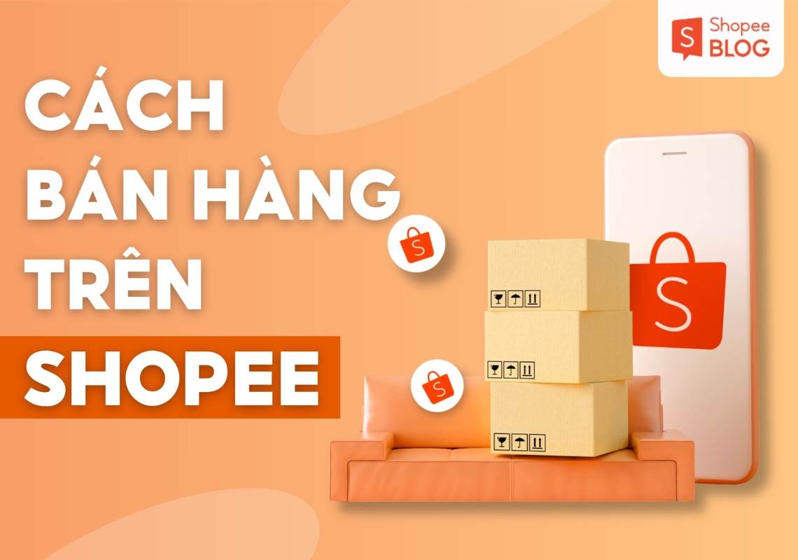 Cách bán hàng trên Shopee hiệu quả nhất: Bí quyết thành công cho người mới bắt đầu