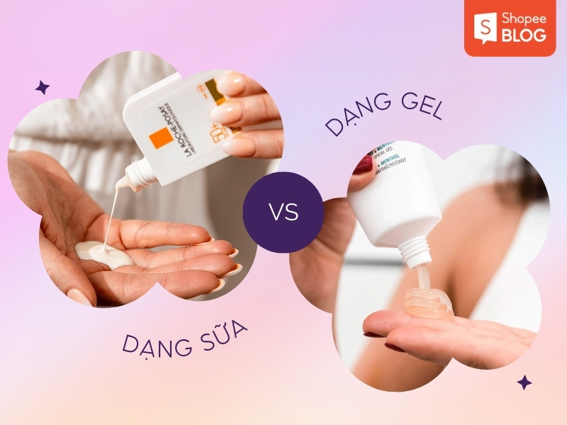 So sánh kem chống nắng dạng gel và dạng sữa