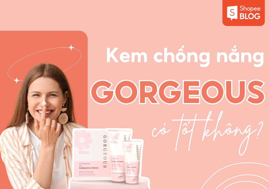 kem chống nắng gorgeous có tốt không