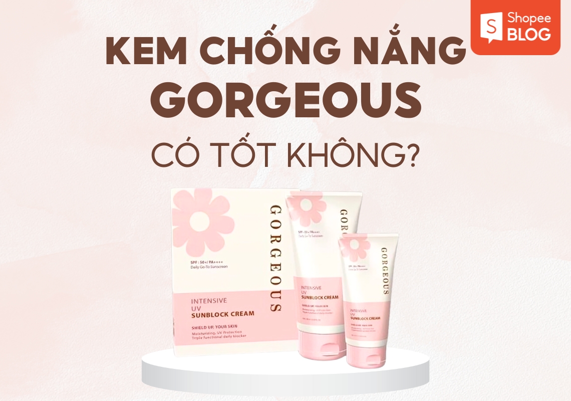 kem chống nắng Gorgeous có tốt không