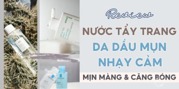 top nước tẩy trang cho da dầu mụn nhạy cảm