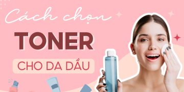 Cách chọn toner cho da dầu