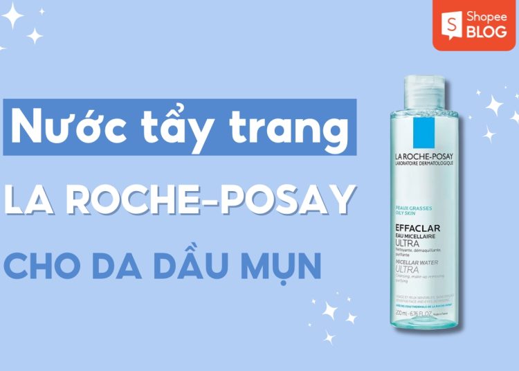 nước tẩy trang la roche posay cho da dầu mụn